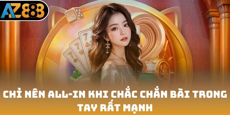 Chỉ nên all-in khi chắc chắn bài trong tay rất mạnh