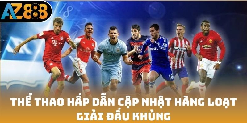 Thể thao hấp dẫn cập nhật hàng loạt giải đấu khủng