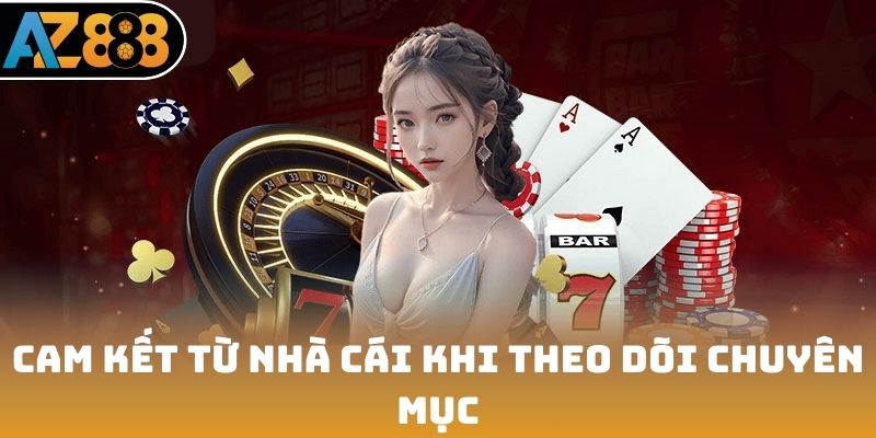 Cam kết từ nhà cái khi theo dõi chuyên mục