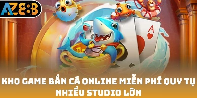 Game bắn cá online miễn phí quy tụ nhiều studio lớn