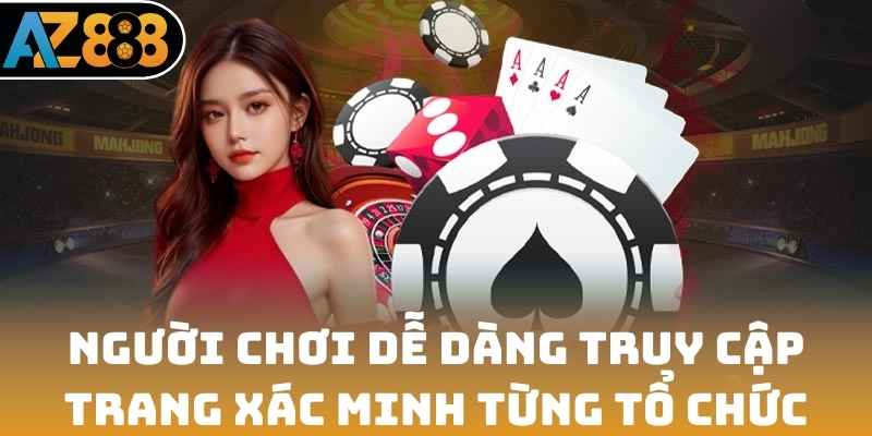 Người chơi dễ dàng truy cập trang xác minh từng tổ chức  
